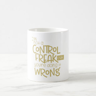 Im Not A Control Freak You Doing Wrong Coffee Mug