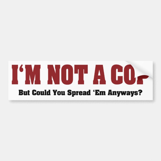 I'm Not A Cop - Funny Naughty Adult Humor Bumper Sticker (Front)