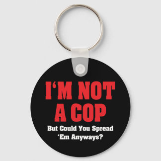 I'm Not A Cop - Funny Naughty Adult Humor Keychain