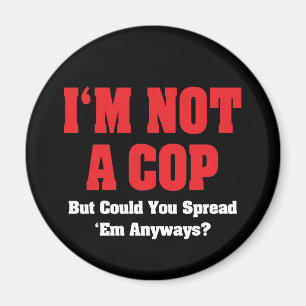 I'm Not A Cop - Funny Naughty Adult Humor Magnet