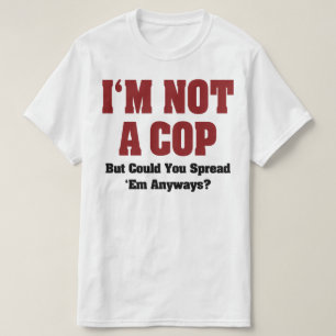 I'm Not A Cop - Funny Naughty Adult Humor T-Shirt