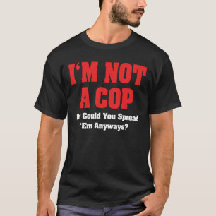 I'm Not A Cop - Funny Naughty Adult Humor T-Shirt