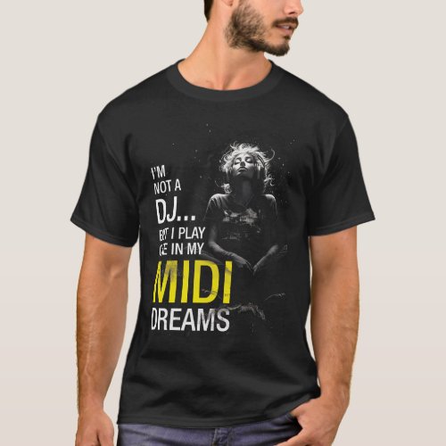 Im Not A DJ But I Play One In My Midi Dreams T_Shirt