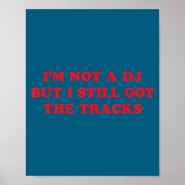 I'm Not A Dj But I Still Got The Tracks Funny Quot Poster (Front)
