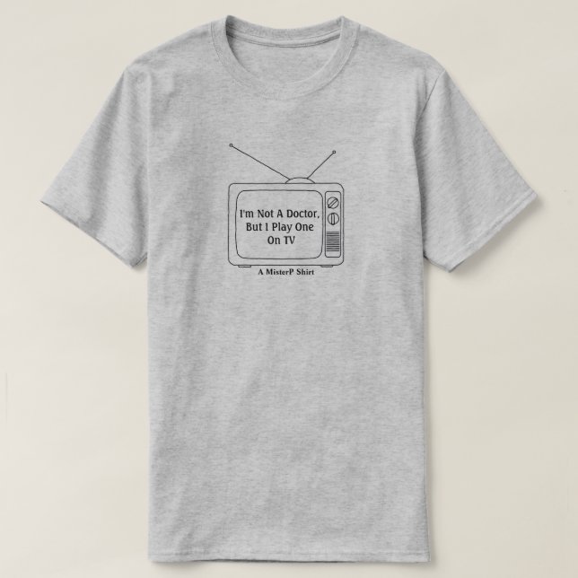 I'm Not A Doctor... - A MisterP Shirt (Design Front)