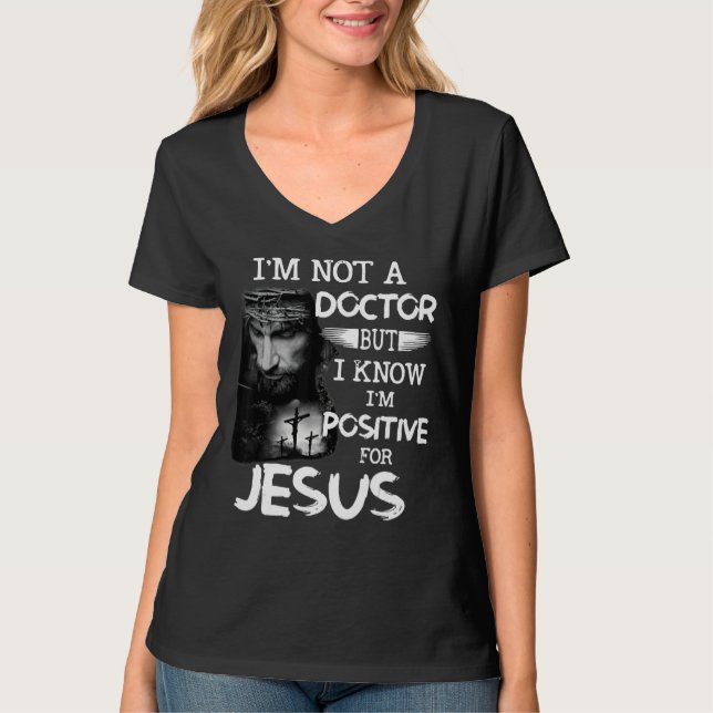 I'm Not A Doctor But I Know I'm Positive For Jesus T-Shirt (Front)