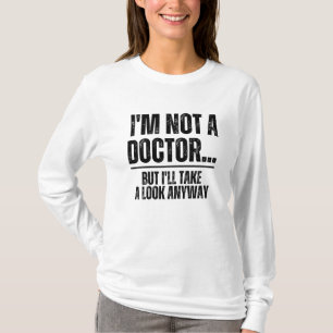 I'm Not A Doctor But I'll Take A Look Anyway T-Shirt
