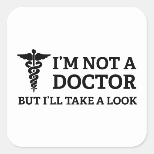 Im Not A Doctor But Ill Take A Look Square Sticker