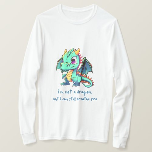 Im Not a Dragon but I Can Still Breathe Fire T_Shirt