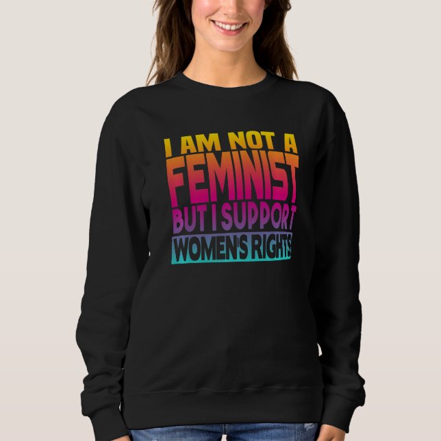 I'm Not A Feminist But I Support Women's Rights  1 Sweatshirt (Front)