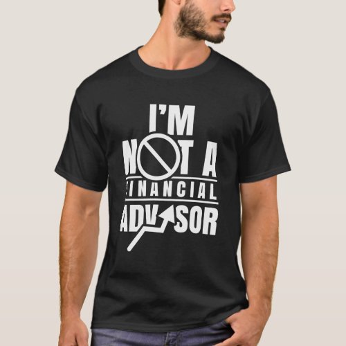 IM Not A Financial Advisor Job Planner Finance Ad T_Shirt