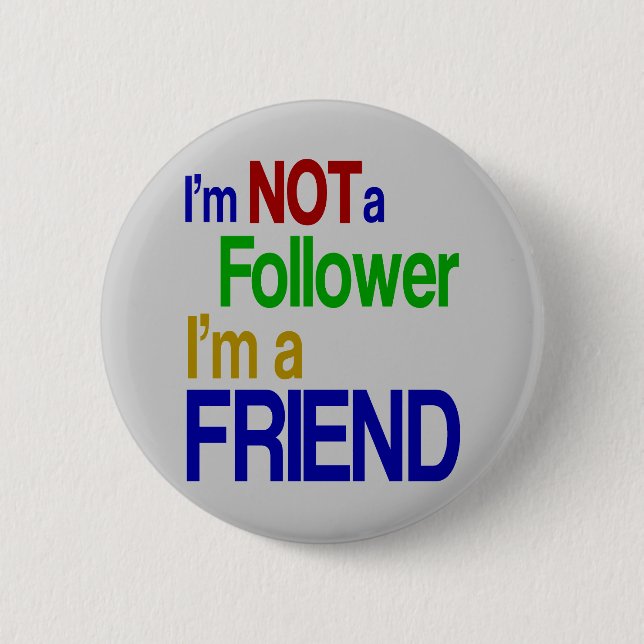I'm NOT a Follower I'm a FRIEND Pinback Button (Front)