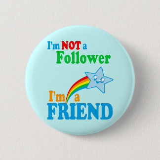 I'm NOT a Follower I'm a FRIEND Pinback Button