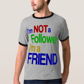 I'm NOT a Follower I'm a FRIEND T-Shirt