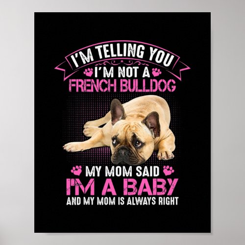 Im Not a French Bulldog My Mom Said Im A Baby Poster
