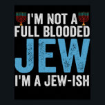 I'm Not a Full-Blooded Jew, I'm Jew-ish Funny Gift Poster<br><div class="desc">funny, hanukkah, shabbat, jewish, jews, challah, menorah, gift, DREidel, birthday</div>