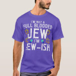 I'm Not a Full-Blooded Jew, I'm Jew-ish Funny Pun  T-Shirt<br><div class="desc">I'm Not a Full-Blooded Jew,  I'm Jew-ish Funny Pun T-Shirt .</div>
