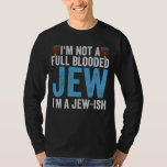 I'm Not a Full Blooded Jew I'm Jew ish Hanukkah P T-Shirt<br><div class="desc">I'm Not a Full Blooded Jew I'm Jew ish Hanukkah Pun</div>
