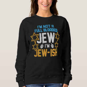 I'm Not A Full Blooded Jew I'm Jew Ish Hanukkah Sweatshirt