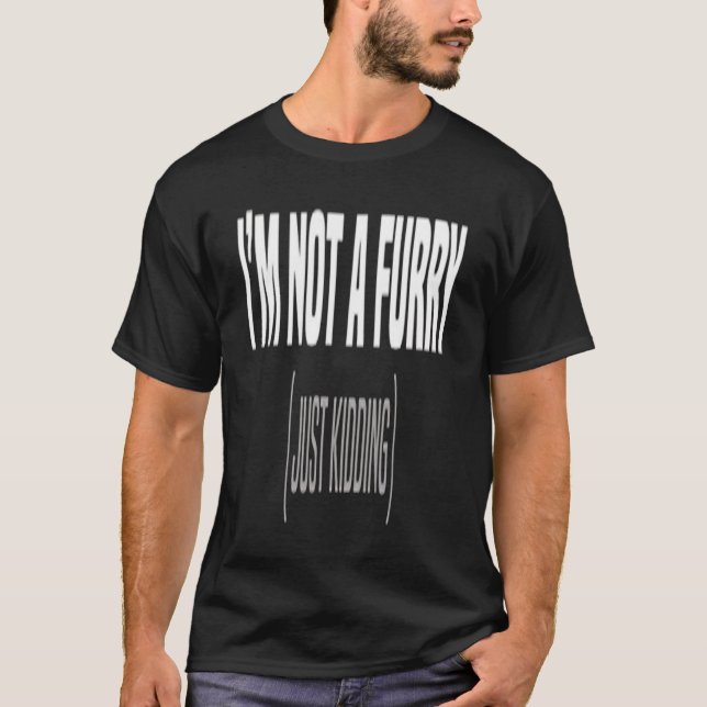 I'm Not A Furry Just Kidding Fursona Pride Fursuit T-Shirt (Front)