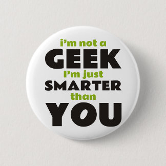 I'm Not a Geek I'm Just Smarter Than You Pinback Button