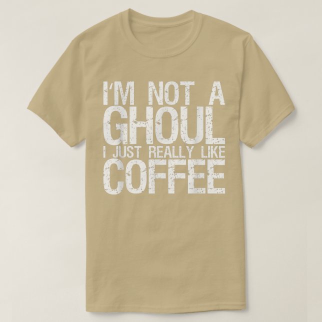 I'm Not A Ghoul I Just Really Like Coffee      174 T-Shirt (Design Front)