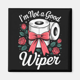 I'm Not A Good Wiper Funny Adult Humor New Dad Mom Magnet
