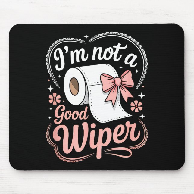 I'm Not A Good Wiper Funny Adult Humor New Dad Mom Mouse Pad (Front)