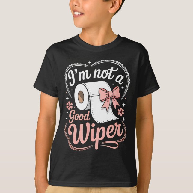 I'm Not A Good Wiper Funny Adult Humor New Dad Mom T-Shirt (Front)