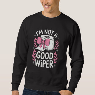 Im Not a Good Wiper Funny Embarrassing Adult Inapp Sweatshirt