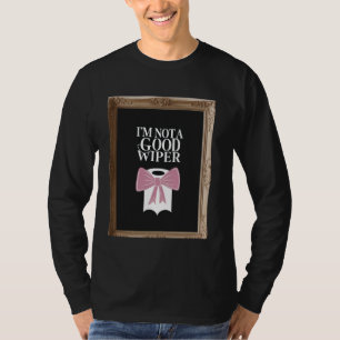 Im Not a Good Wiper Funny Embarrassing Humor Inapp T-Shirt