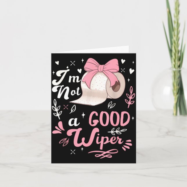 I'm Not A Good Wiper Saying Funny Inappropriate Me Card (Front)