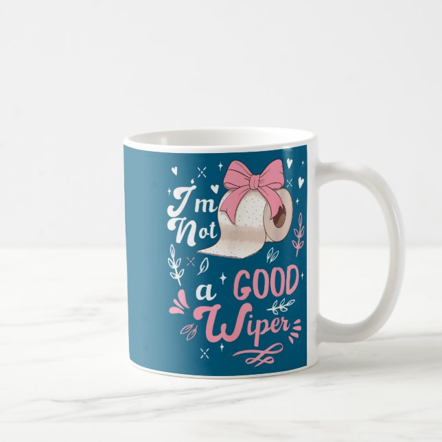I'm Not A Good Wiper Saying Funny Inappropriate Me Coffee Mug (Right)