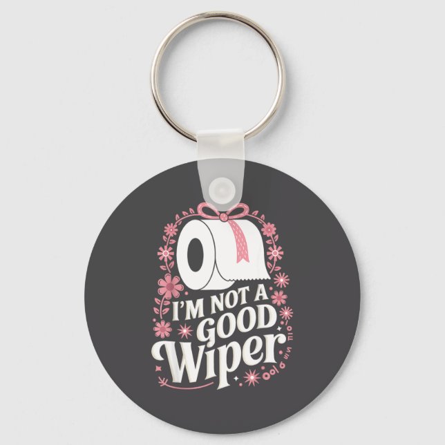 I'm Not A Good Wiper Saying Funny Inappropriate Me Keychain (Front)