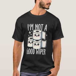 I'm Not A Good Wiper T-Shirt