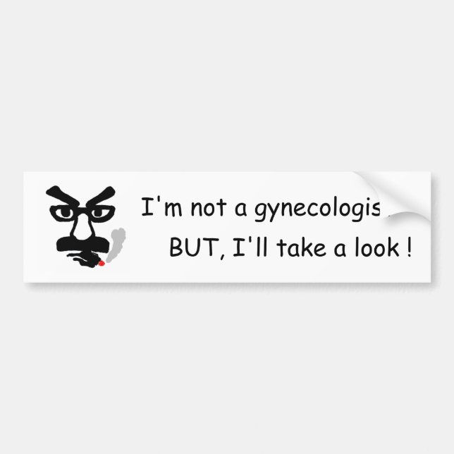 I'm not a gynecologist, BUT, I'll take a look ! Bumper Sticker (Front)