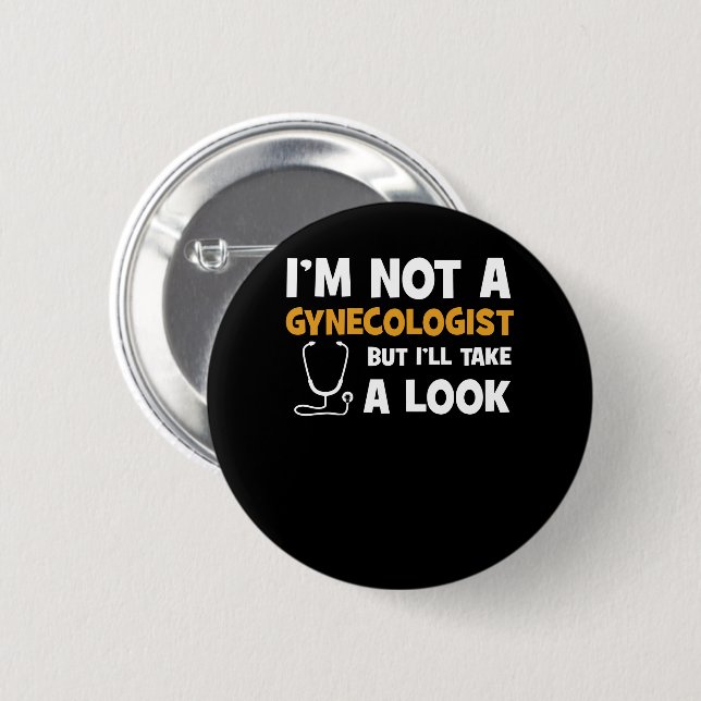 I'm Not A Gynecologist But I'll Take A Look Button (Front & Back)