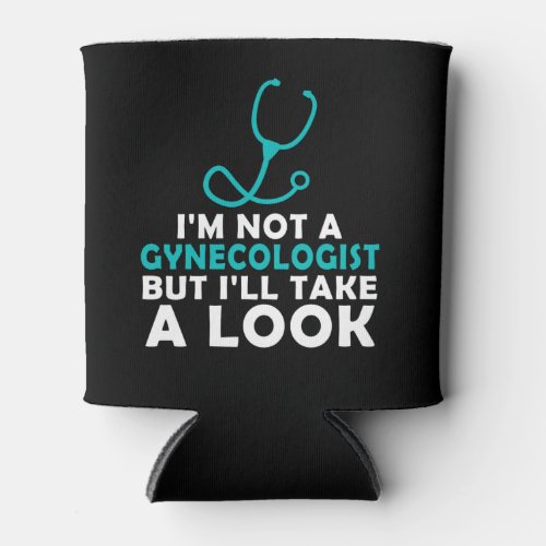 IM Not A Gynecologist But Ill Take A Look Can Cooler