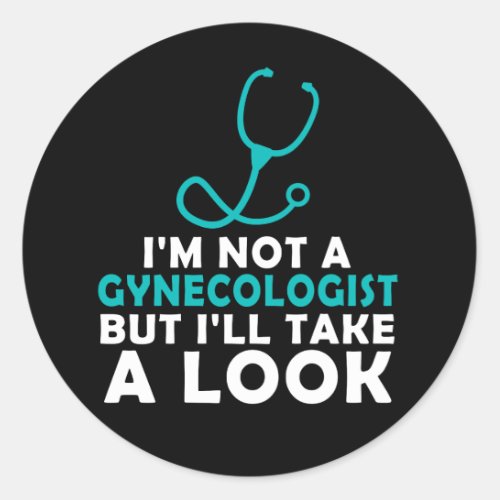 IM Not A Gynecologist But Ill Take A Look Classic Round Sticker