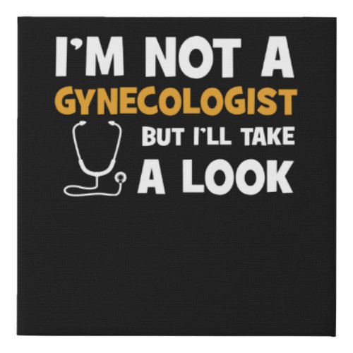 Im Not A Gynecologist But Ill Take A Look Faux Canvas Print