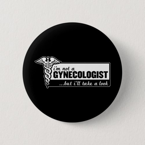 im not a gynecologist but ill take a look funny pinback button