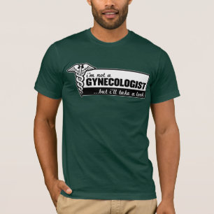 i'm not a gynecologist but i'll take a look funny T-Shirt