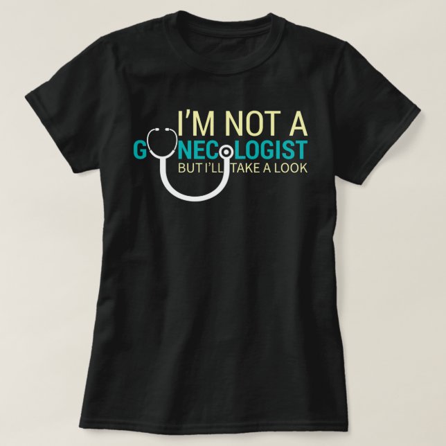 I'm Not A Gynecologist But I'll Take A Look Funny T-Shirt (Design Front)