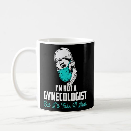 Im Not A Gynecologist But Ill Take A Look Humor  Coffee Mug