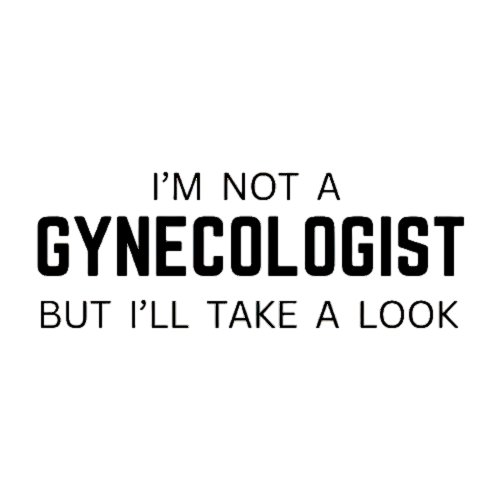 Im not a Gynecologist but ill take a look _ Meme T_Shirt