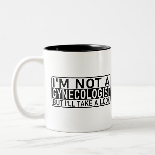 Im not a gynecologist but Ill take a look Meme Two_Tone Coffee Mug