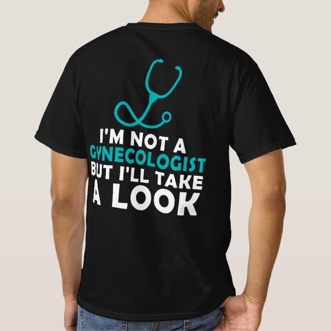 I'M Not A Gynecologist But I'll Take A Look T-Shirt (Back)