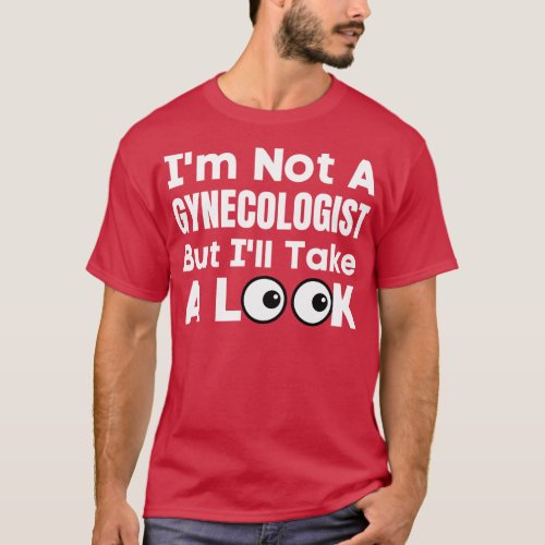 Im Not A Gynecologist But Ill Take A LookAdult Hum T_Shirt
