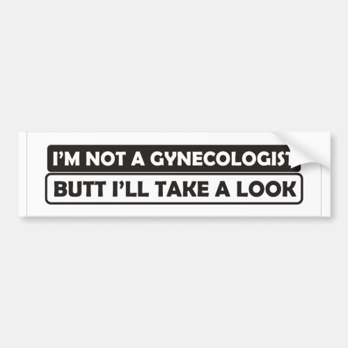 im not a gynecologist butt ill take a look funny bumper sticker