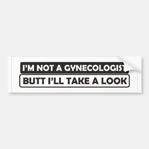 i'm not a gynecologist butt i'll take a look funny bumper sticker | Zazzle